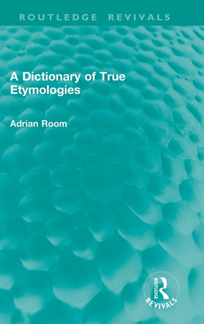 A Dictionary of True Etymologies