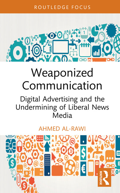 Weaponized Communication: Digital Advertising and the Undermining of Liberal Media