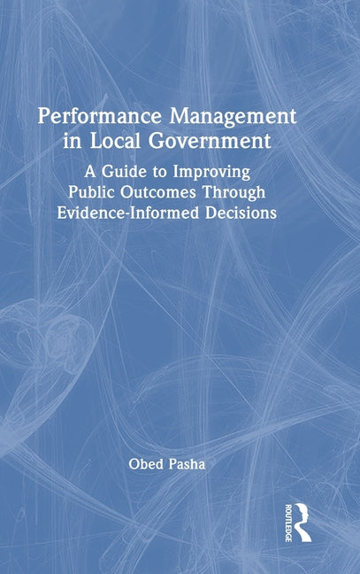 Performance Management in Local Government: A Guide to Improving Public Outcomes Through Evidence-Informed Decisions