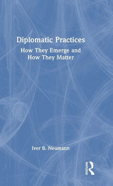 Diplomatic Practices: How They Emerge and How They Matter