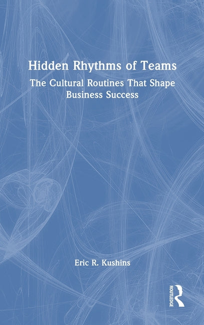 Hidden Rhythms of Teams: The Cultural Routines That Shape Business Success