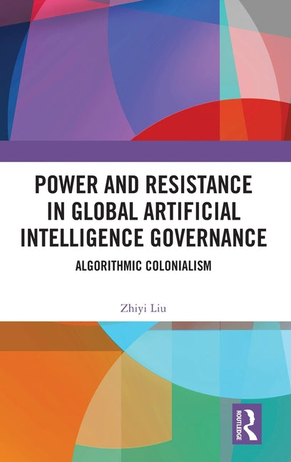 Power and Resistance in Global Artificial Intelligence Governance: Algorithmic Colonialism