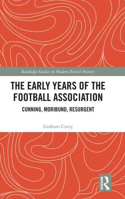 The Early Years of the Football Association: Cunning, Moribund, Resurgent