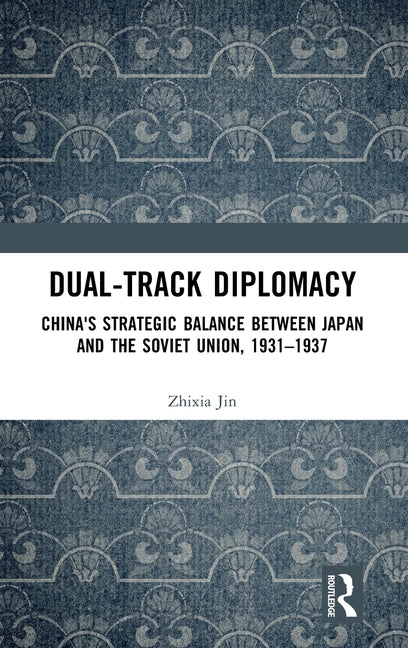 Dual-Track Diplomacy: China's Strategic Balance Between Japan and the Soviet Union, 1931-1937