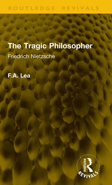 The Tragic Philosopher: Friedrich Nietzsche