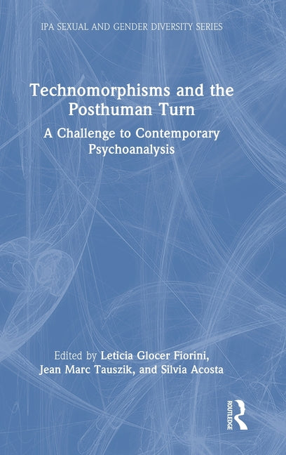 Technomorphisms and the Posthuman Turn: A Challenge to Contemporary Psychoanalysis