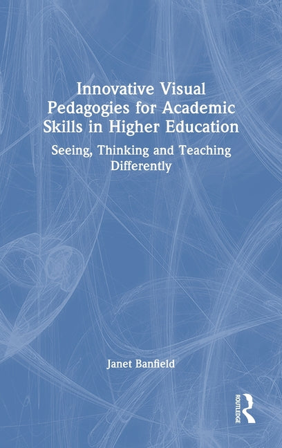 Innovative Visual Pedagogies for Academic Skills in Higher Education: Seeing, Thinking and Teaching Differently