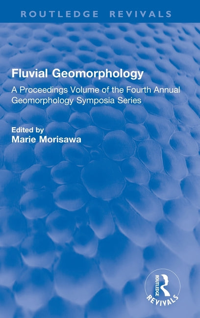 Fluvial Geomorphology: A Proceedings Volume of the Fourth Annual Geomorphology Symposia Series