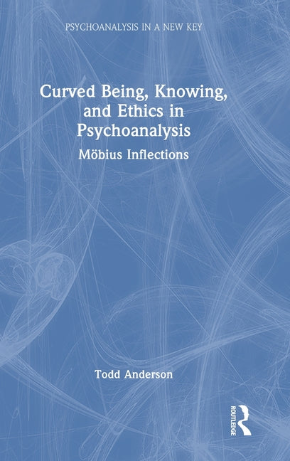 Curved Being, Knowing, and Ethics in Psychoanalysis: Mobius Inflections