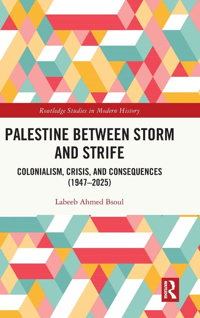 Palestine Between Storm and Strife: Colonialism, Crisis, and Consequences (1947-2025)
