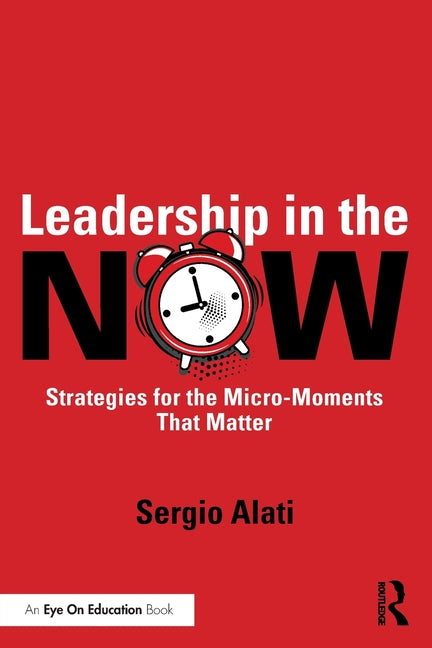 Leadership in the NOW: Strategies for the Micro-Moments That Matter