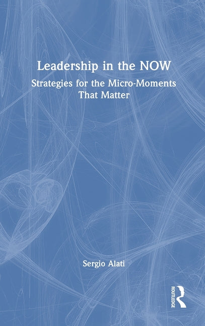 Leadership in the NOW: Strategies for the Micro-Moments That Matter