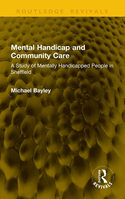 Mental Handicap and Community Care: A Study of Mentally Handicapped People in Sheffield