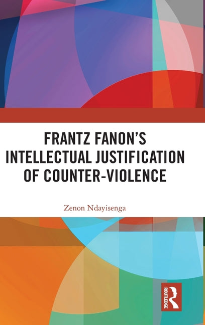 Frantz Fanon's Intellectual Justification of Counter-Violence