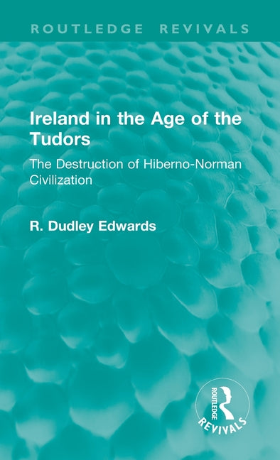Ireland in the Age of the Tudors: The Destruction of Hiberno-Norman Civilization