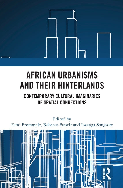 African Urbanisms and Their Hinterlands: Contemporary Cultural Imaginaries of Spatial Connections
