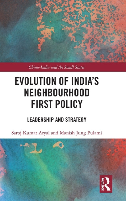 Evolution of India's Neighbourhood First Policy: Leadership and Strategy