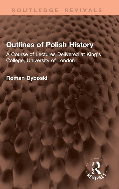Outlines of Polish History: A Course of Lectures Delivered at King's College, University of London