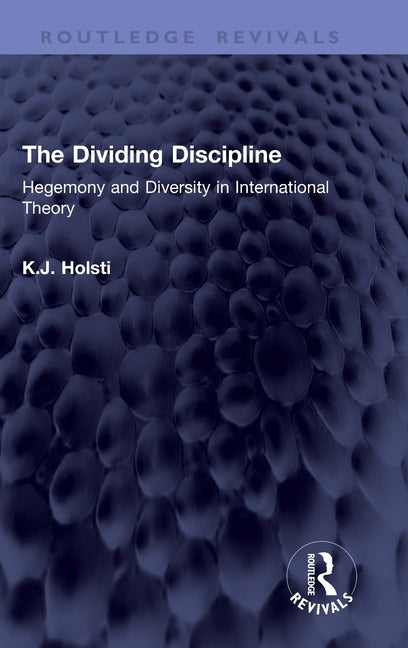 The Dividing Discipline: Hegemony and Diversity in International Theory