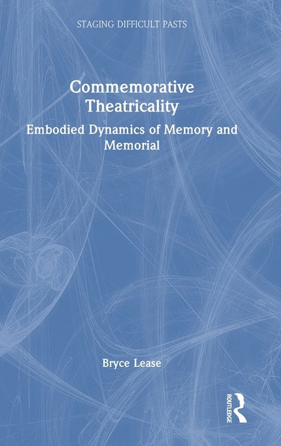 Commemorative Theatricality: Embodied Dynamics of Memory and Memorial