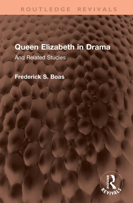 Queen Elizabeth in Drama: And Related Studies