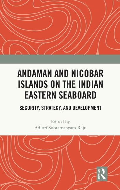 Andaman and Nicobar Islands on the Indian Eastern Seaboard: Security, Strategy, and Development