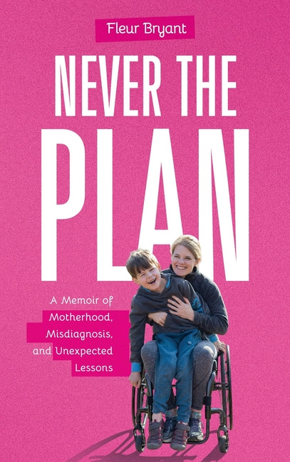 Never the Plan: A Memoir of Motherhood, Misdiagnosis, and Unexpected Lessons