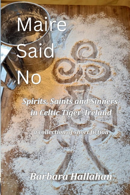 Maire Said No, Spirits, Saints and Sinners in Celtic Tiger Ireland: Spirits, Saints and Sinners in Celtic Tiger Ireland