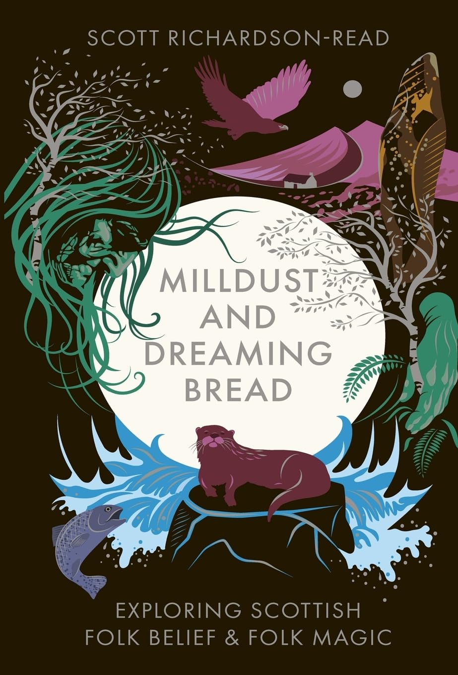 Mill Dust and Dreaming Bread: Exploring Scottish Folk Belief and Folk Magic (Hardback Standard)
