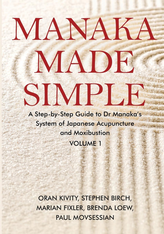 Manaka Made Simple: A Step-by-Step Guide to Dr Manaka's System of Japanese Acupuncture and Moxibustion