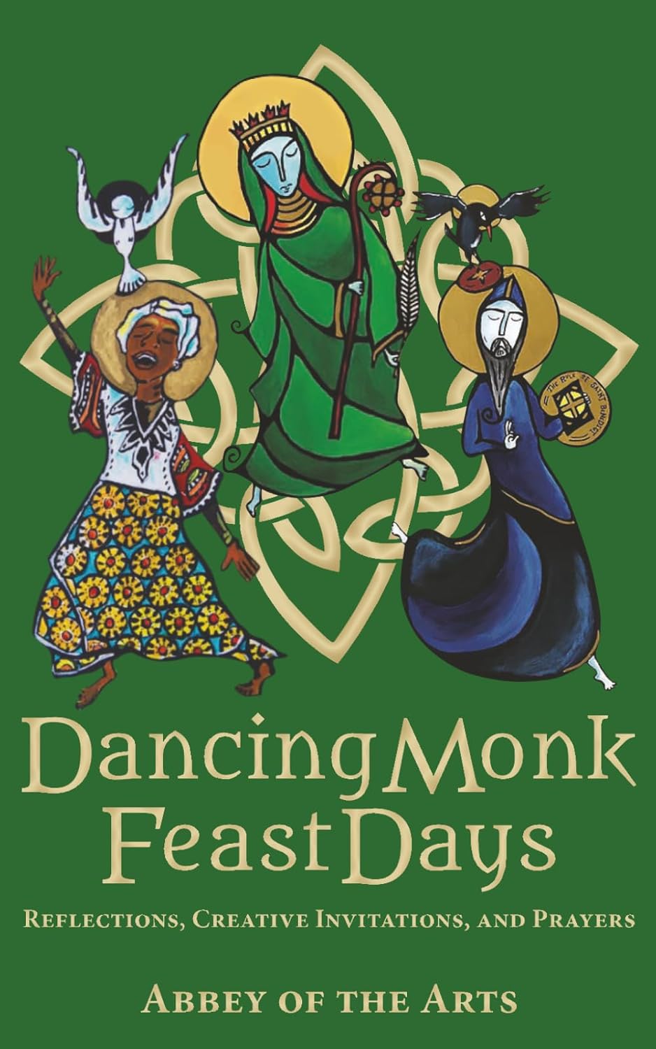 Dancing Monk Feast Days: Reflections, Creative Invitations, and Prayers: Reflections, Creative Invitations, and Prayers