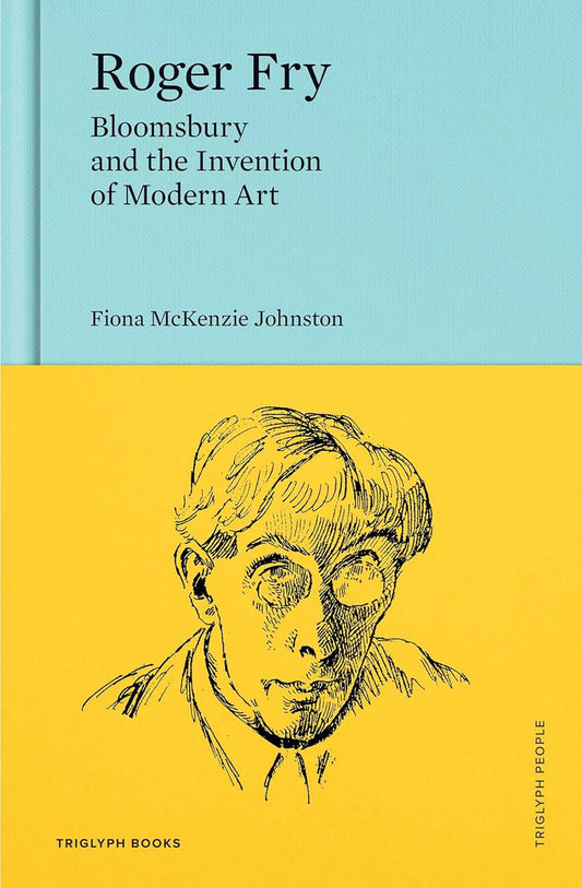 Roger Fry: Bloomsbury and the Invention of Modern Art