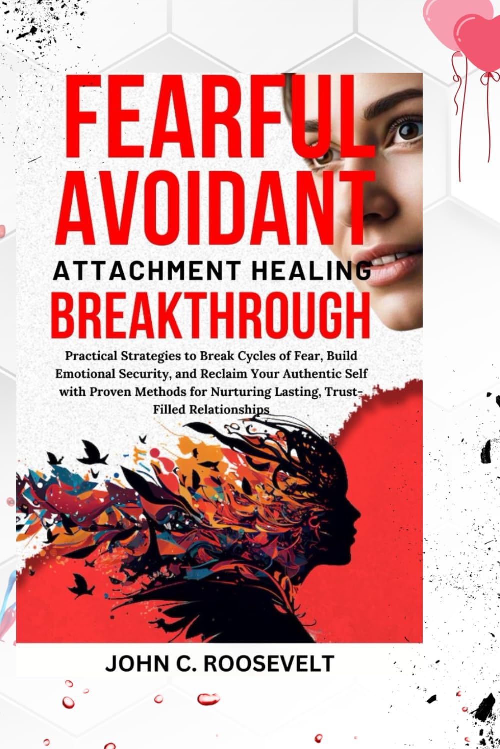 Fearful Avoidant Attachment Healing Breakthrough: Practical Strategies to Break Cycles of Fear, Build Emotional Security, and Reclaim Your Authentic S