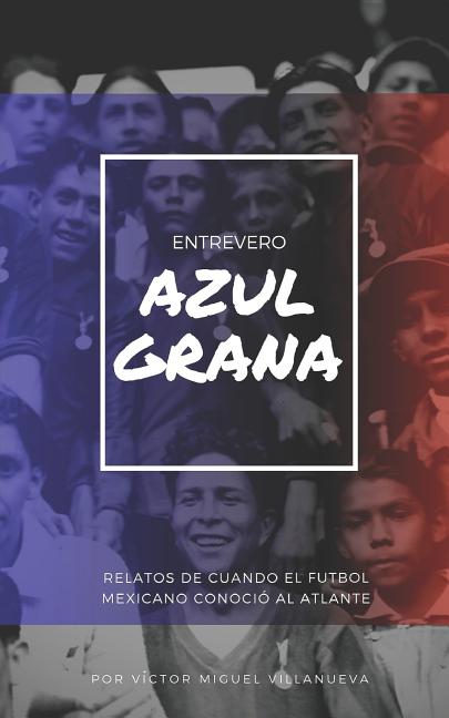 Entrevero Azulgrana: Relatos de cuando el futbol mexicano conocio al Atlante
