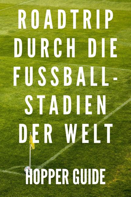 Roadtrip durch die Fussball-Stadien der Welt Hopper Guide: fur Groundhopper zum selber eintragen, 110 Seiten fur die schonsten Fussballerlebnisse und S