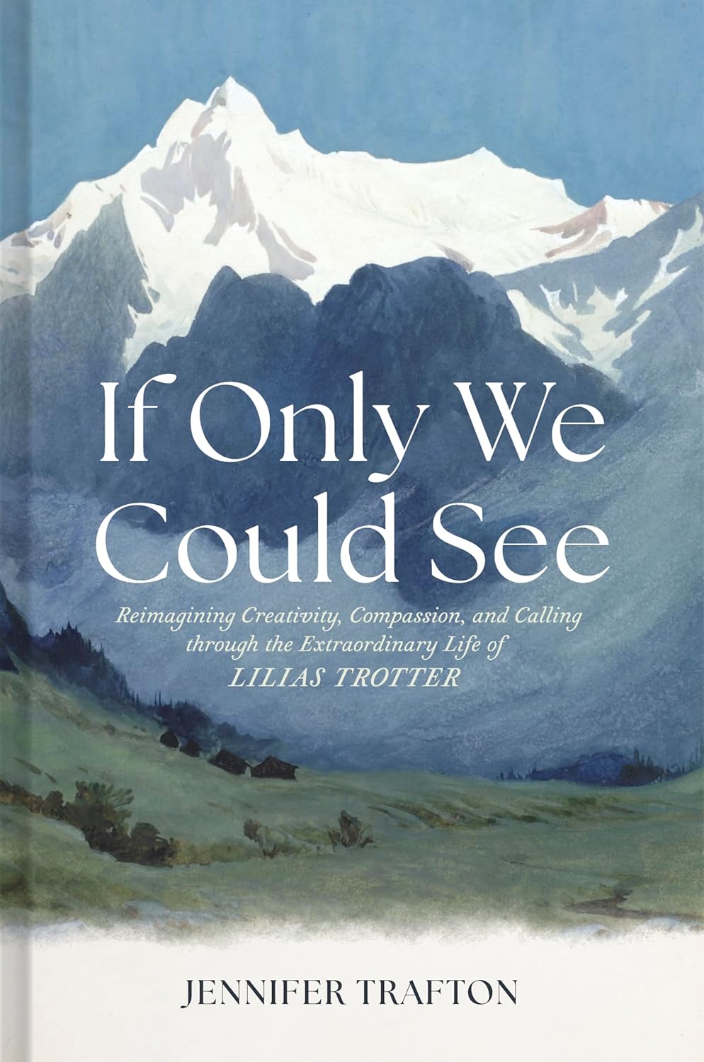 If Only We Could See: Reimagining Creativity, Compassion, and Calling Through the Extraordinary Life of Lilias Trotter