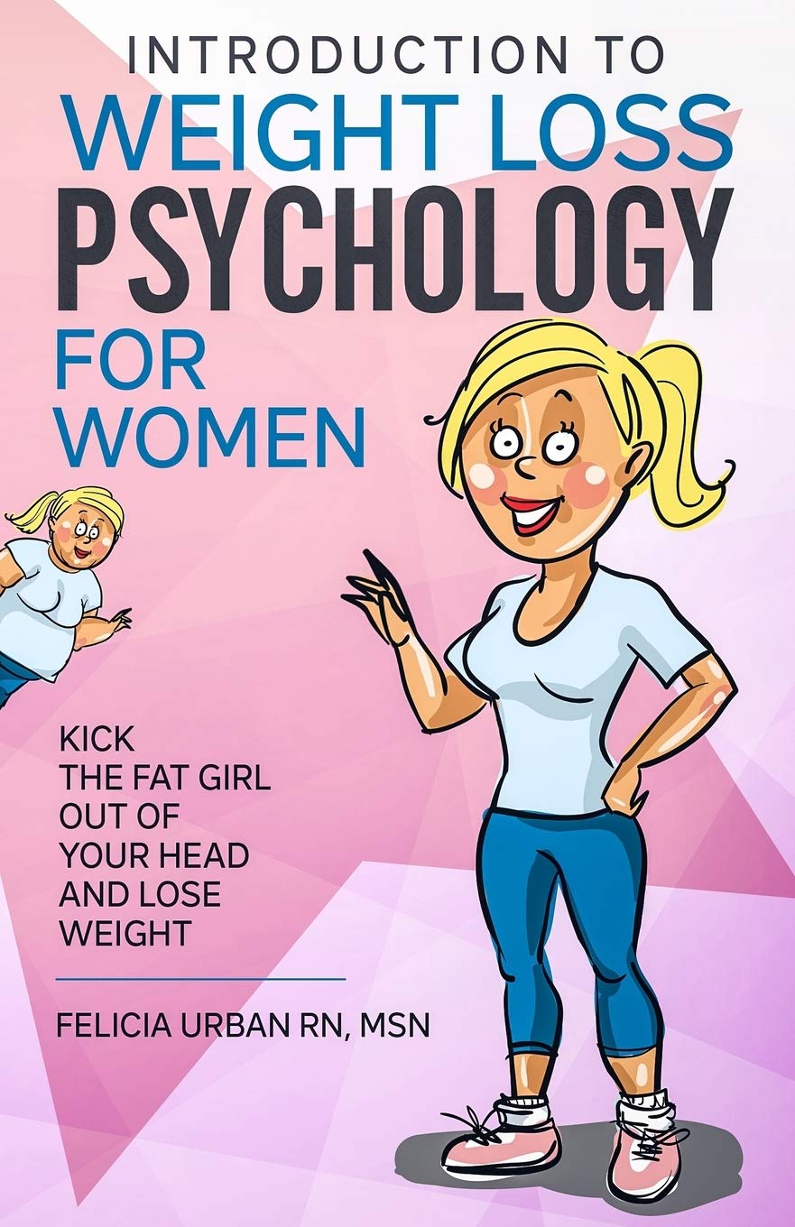 Weight Loss Psychology for Women: Kick the Fat Girl Out of Your Head and Lose the Weight Permanently!