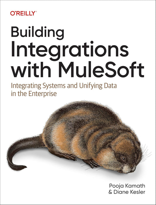 Building Integrations with Mulesoft Integrating Systems and Unifying Data in the Enterprise