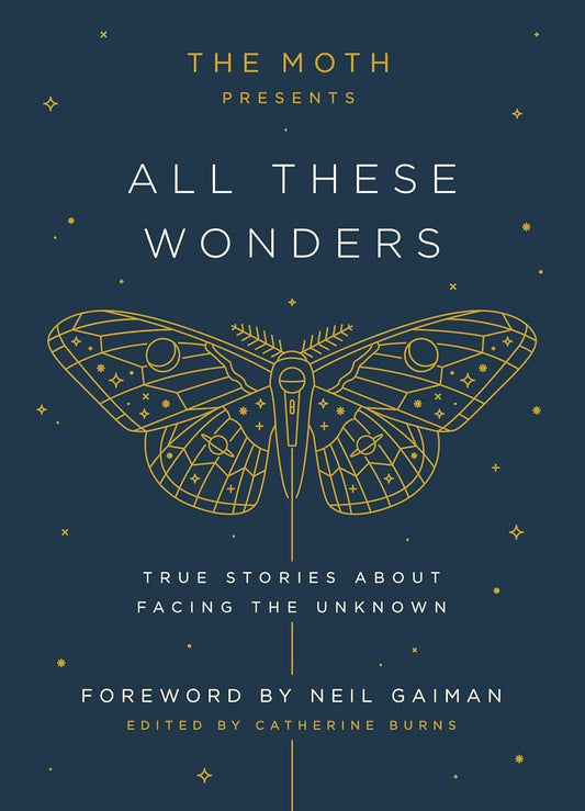 Moth Presents: All These Wonders: True Stories about Facing the Unknown