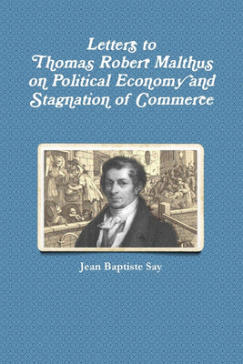 Letters to Thomas Robert Malthus on Political Economy and Stagnation of Commerce
