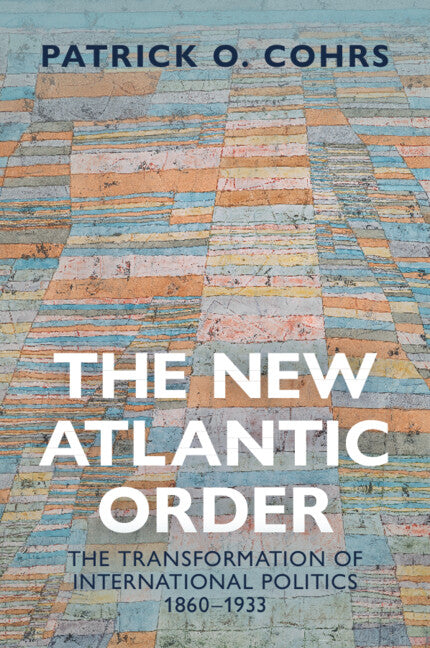 The New Atlantic Order: The Transformation of International Politics, 1860-1933