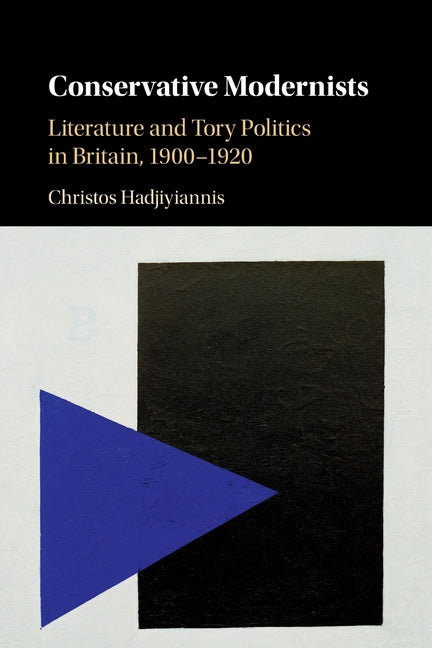 Conservative Modernists: Literature and Tory Politics in Britain, 1900-1920