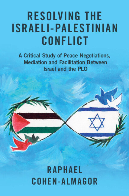 Resolving the Israeli-Palestinian Conflict: A Critical Study of Peace Negotiations, Mediation and Facilitation Between Israel and the PLO