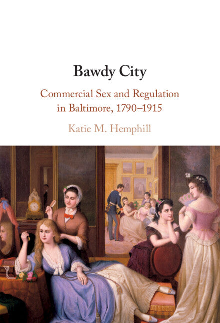 Bawdy City: Commercial Sex and Regulation in Baltimore, 1790-1915