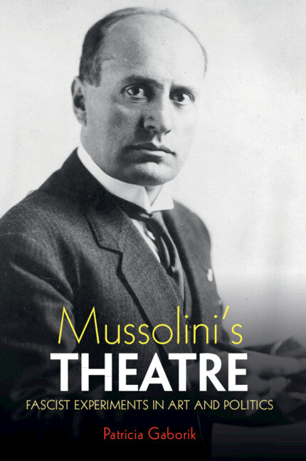 Mussolini's Theatre: Fascist Experiments in Art and Politics