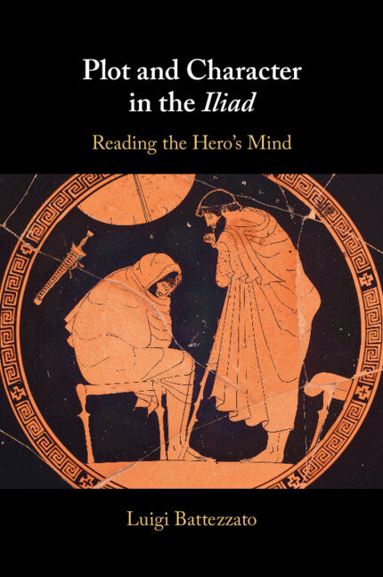 Plot and Character in the Iliad: Reading the Hero's Mind