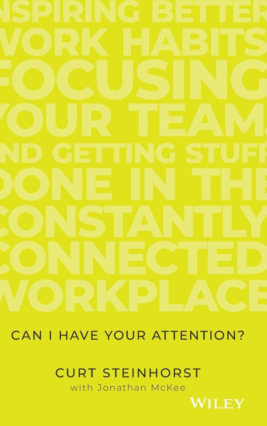 Can I Have Your Attention?: Inspiring Better Work Habits, Focusing Your Team, and Getting Stuff Done in the Constantly Connected Workplace