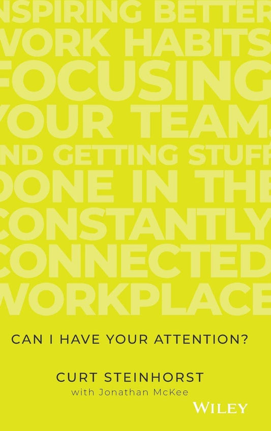 Can I Have Your Attention?: Inspiring Better Work Habits, Focusing Your Team, and Getting Stuff Done in the Constantly Connected Workplace