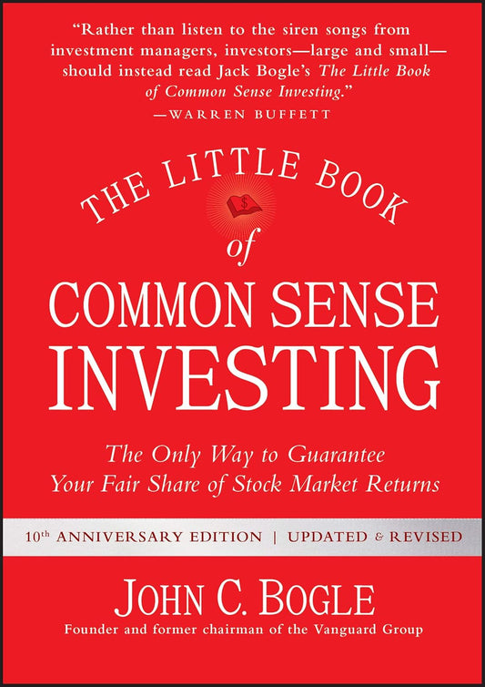 Little Book of Common Sense Investing: The Only Way to Guarantee Your Fair Share of Stock Market Returns (Anniversary, Revised, Updated)