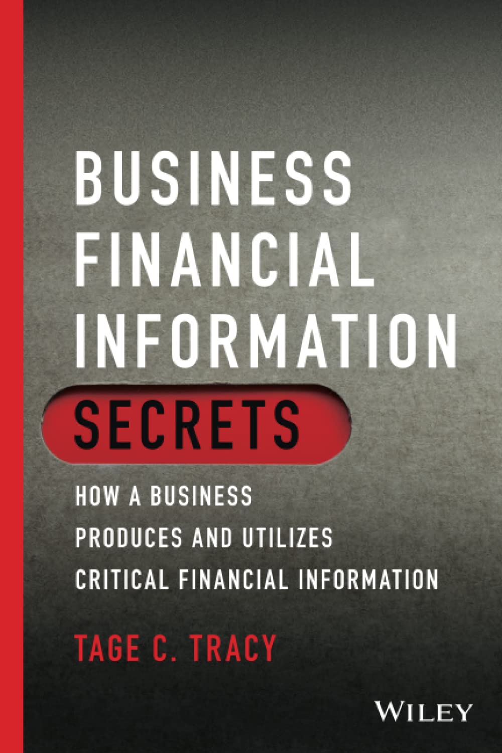 Business Financial Information Secrets: How a Business Produces and Utilizes Critical Financial Information